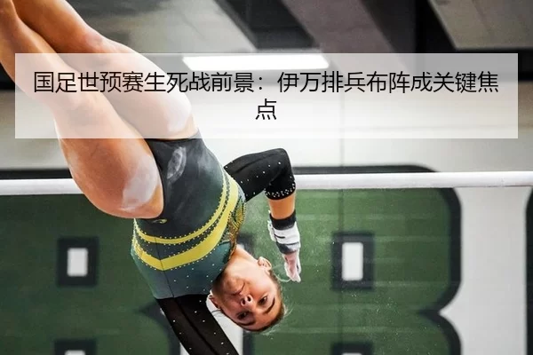 国足世预赛生死战前景：伊万排兵布阵成关键焦点